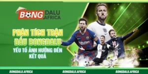 Phân Tích Trận Đấu Bongdalu -Yếu Tố Ảnh Hưởng Đến Kết Quả