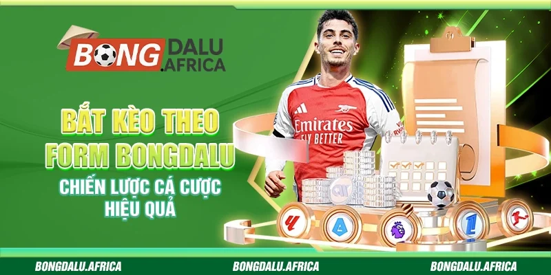 Bắt Kèo Theo Form Bongdalu – Chiến Lược Cá Cược Hiệu Quả