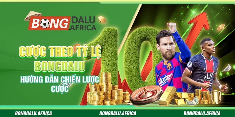 Cược Theo Tỷ Lệ Bongdalu – Hướng Dẫn Chiến Lược Cược 