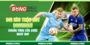 Soi Kèo Trận Hot Bongdalu – Chuẩn Từng Cửa Cược Ngày Nay