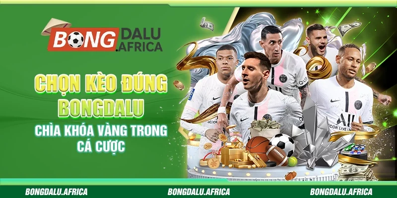 Chọn kèo đúng Bongdalu – Chìa khóa vàng trong cá cược
