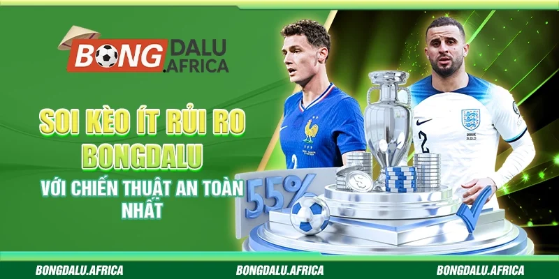 Soi Kèo Ít Rủi Ro Bongdalu – Với Chiến Thuật An Toàn Nhất