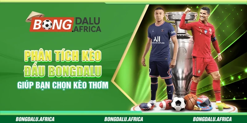 Phân Tích Kèo Đấu Bongdalu – Giúp Bạn Chọn Kèo Thơm