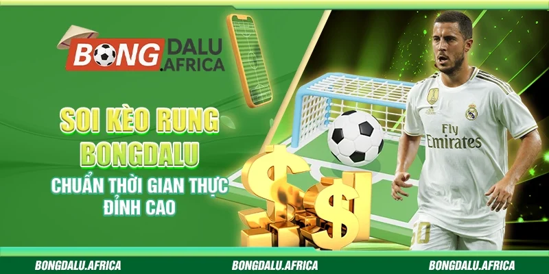 Soi Kèo Rung Bongdalu – Chuẩn Thời Gian Thực Đỉnh Cao