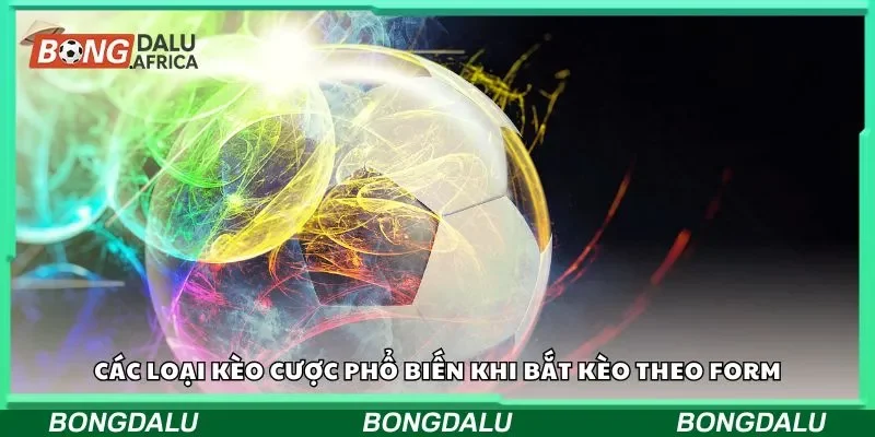 Các loại kèo cược phổ biến khi bắt kèo theo form