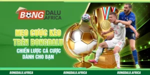 Mẹo Cược Kèo Trên Bongdalu – Chiến Lược Cá Cược Dành Cho Bạn