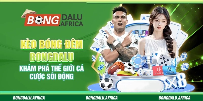 Kèo bóng đêm bongdalu – Khám phá thế giới cá cược sôi động