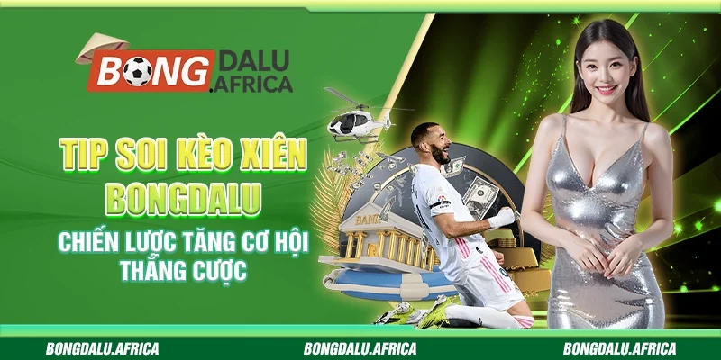 Tip Soi Kèo Xiên Bongdalu – Chiến Lược Tăng Cơ Hội Thắng Cược
