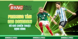 Pressing tầm cao Bongdalu – Vũ khí chiến thuật định hình