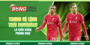 Trung Vệ Lệch Trái – Là Chìa Khóa Phòng Ngự