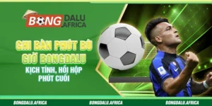 Ghi Bàn Phút Bù Giờ Bongdalu - Kịch Tính, Hồi Hộp Phút Cuối 