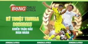 Kỹ Thuật Trivela Bongdalu – Khiến Trận Đấu Mãn Nhãn