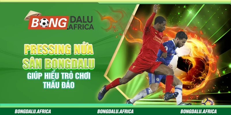 Pressing Nửa Sân Bongdalu - Giúp Hiểu Trò Chơi Thấu Đáo