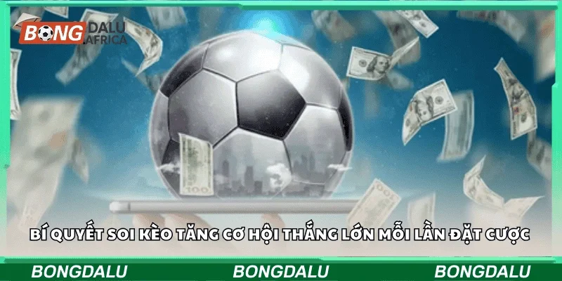 Bí quyết soi kèo tăng cơ hội thắng lớn mỗi lần đặt cược