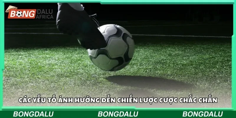 Các yếu tố ảnh hưởng đến chiến lược cược chắc chắn