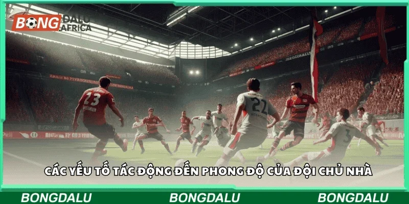 Các yếu tố tác động đến phong độ của đội chủ nhà