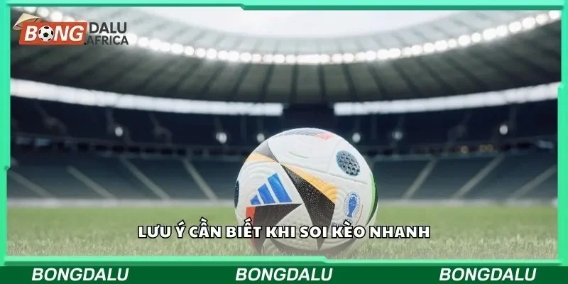 Lưu ý cần biết khi soi kèo nhanh