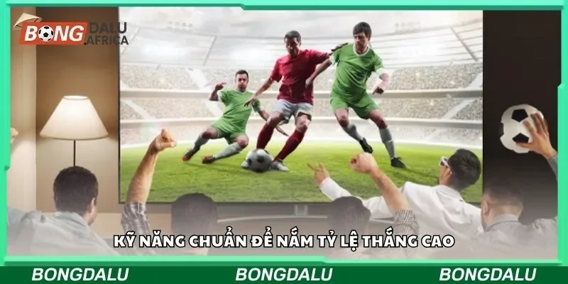 Kỹ năng chuẩn để nắm tỷ lệ thắng cao