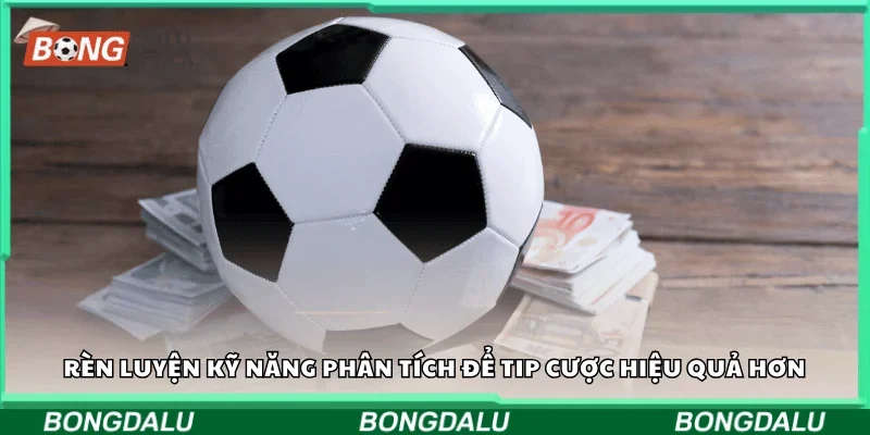 Rèn luyện kỹ năng phân tích để tip cược hiệu quả hơn