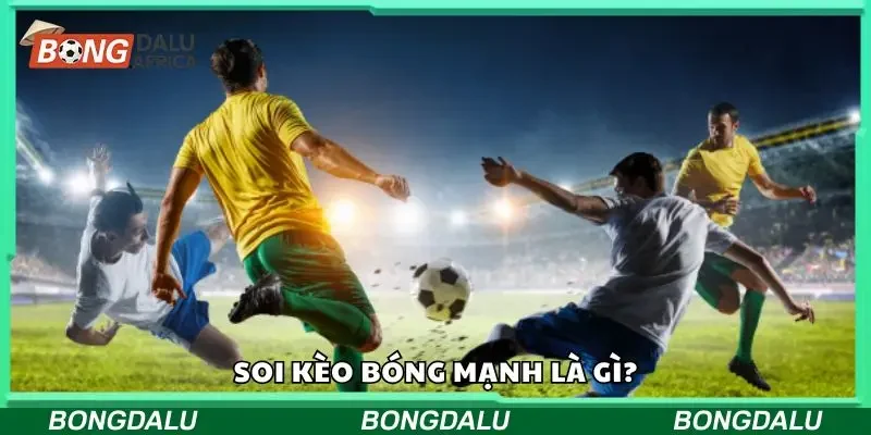 Tìm hiểu về soi kèo bóng mạnh