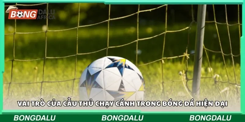 Vai trò của cầu thủ chạy cánh trong bóng đá hiện đại