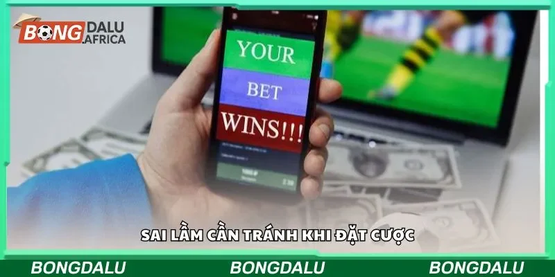 Sai lầm cần tránh khi đặt cược