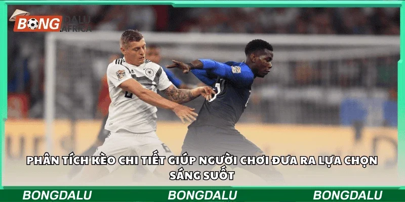 Phân tích kèo chi tiết giúp người chơi đưa ra lựa chọn sáng suốt