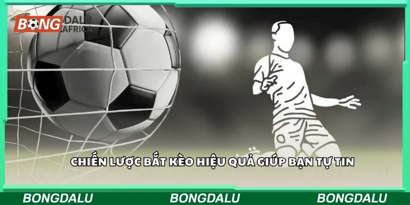 Chiến lược bắt kèo hiệu quả giúp bạn tự tin