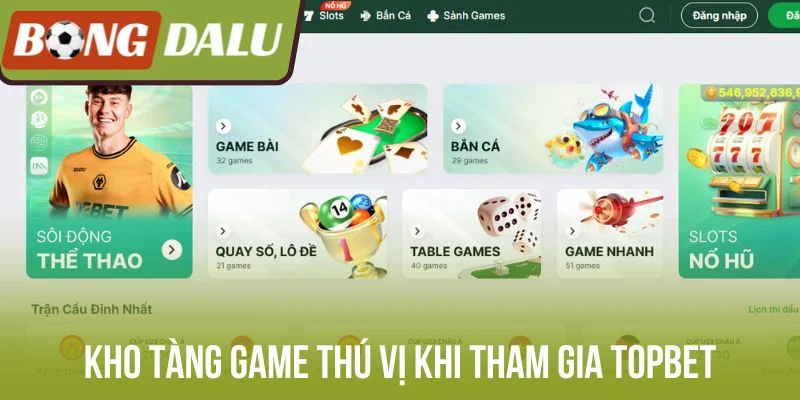 Kho tàng game thú vị khi tham gia Topbet